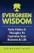 Evergreen Wisdom: Daily Habits & Thoughts To  Optimize Your Business & Life