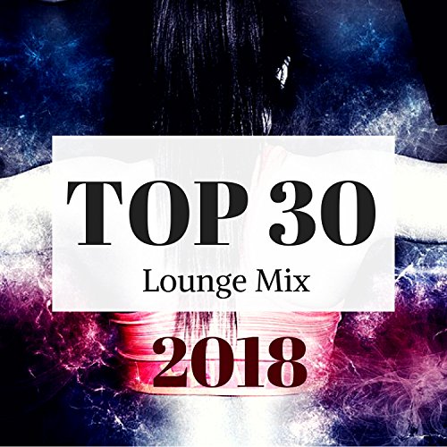 Amazon.co.jp Top 30 Lounge Mix 2018 Ultimate Electronic Lounge Music