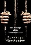 The Revenge of the Non-Vegetarian [Hardcover] [Jan 01, 2018] Upamanyu Chatterjee