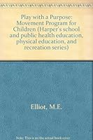 Play with a purpose: A movement program for children (Harper's school and public health education, physical education, and recreation series) 0060418877 Book Cover