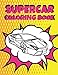 Supercar Coloring Book: Luxury Unique Collection Of Sport And Fast Cars Design To Color For Kids Of All Ages