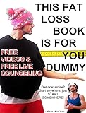 This Fat Loss Book Is For You Dummy: 171 Pages Written In Word! Valuable Fat Loss Content, Free Videos & Free Weight Loss Counseling (English Edition)