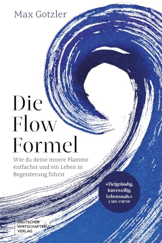 Die Flow-Formel: Wie du deine innere Flamme entfachst und ein Leben in Begeisterung führst. Mit Biohacking und Flow Prokrastination überwinden und echte Lebensfreude gewinnen.