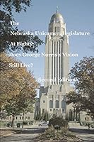 The Nebraska Unicameral Legislature at Eighty: Does George Norris's Vision Still Live? Second Edition 1694376303 Book Cover