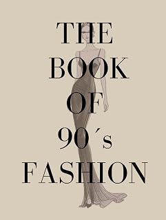 THE 90's FASHION BOOK: Coffee-Table / Vogue-Stil: A Year-by-Year Journey Through the Designers, Supermodels, Trends, and Cultural Moments That Defined the 1990s