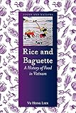 Rice and Baguette: A History of Food in Vietnam (Foods and Nations)