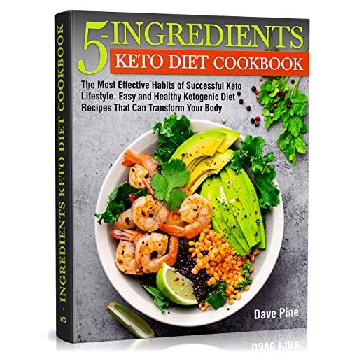 5-Ingredients Keto Diet Cookbook: The Most Effective Habits of Successful Keto Lifestyle. Easy and Healthy Ketogenic Diet Recipes That Can Transform Your Body
