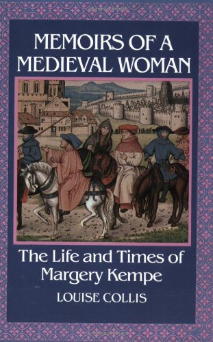 Memoirs Of A Medieval Woman: The Life And Times Of Margery Kempe