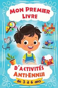 Mon Premier Livre D'activités Anti-Ennui - de 3 à 6 ans: Jeux et passe-temps sans écran pour ne jamais s'ennuyer