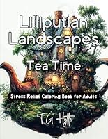 Lilliputian Landscapes Tea Time: Stress Relief Coloring Book For Adults B0DBQD4KWR Book Cover