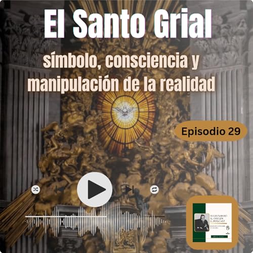 El Santo Grial: S&iacute;mbolo, Consciencia y Manipulaci&oacute;n de la Realidad.