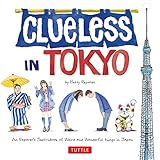 Clueless in Tokyo: An Explorer's Sketchbook of Weird and Wonderful Things in Japan