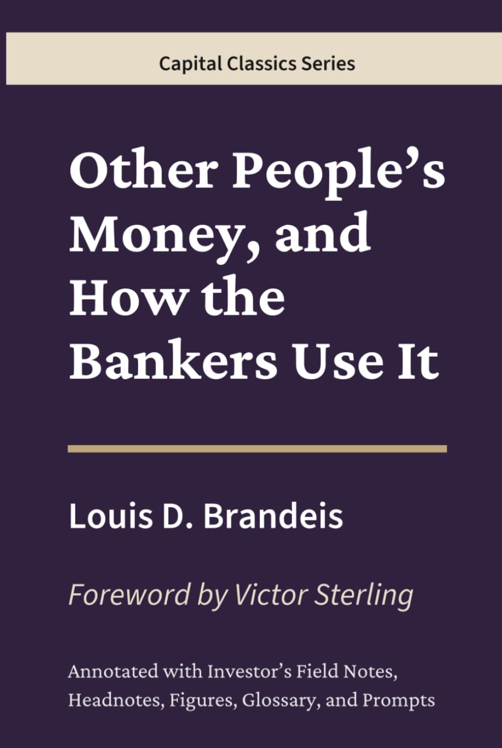 Other People’s Money, and How the Bankers Use It: Capital Classics Series – Annotated Sovereign Edition