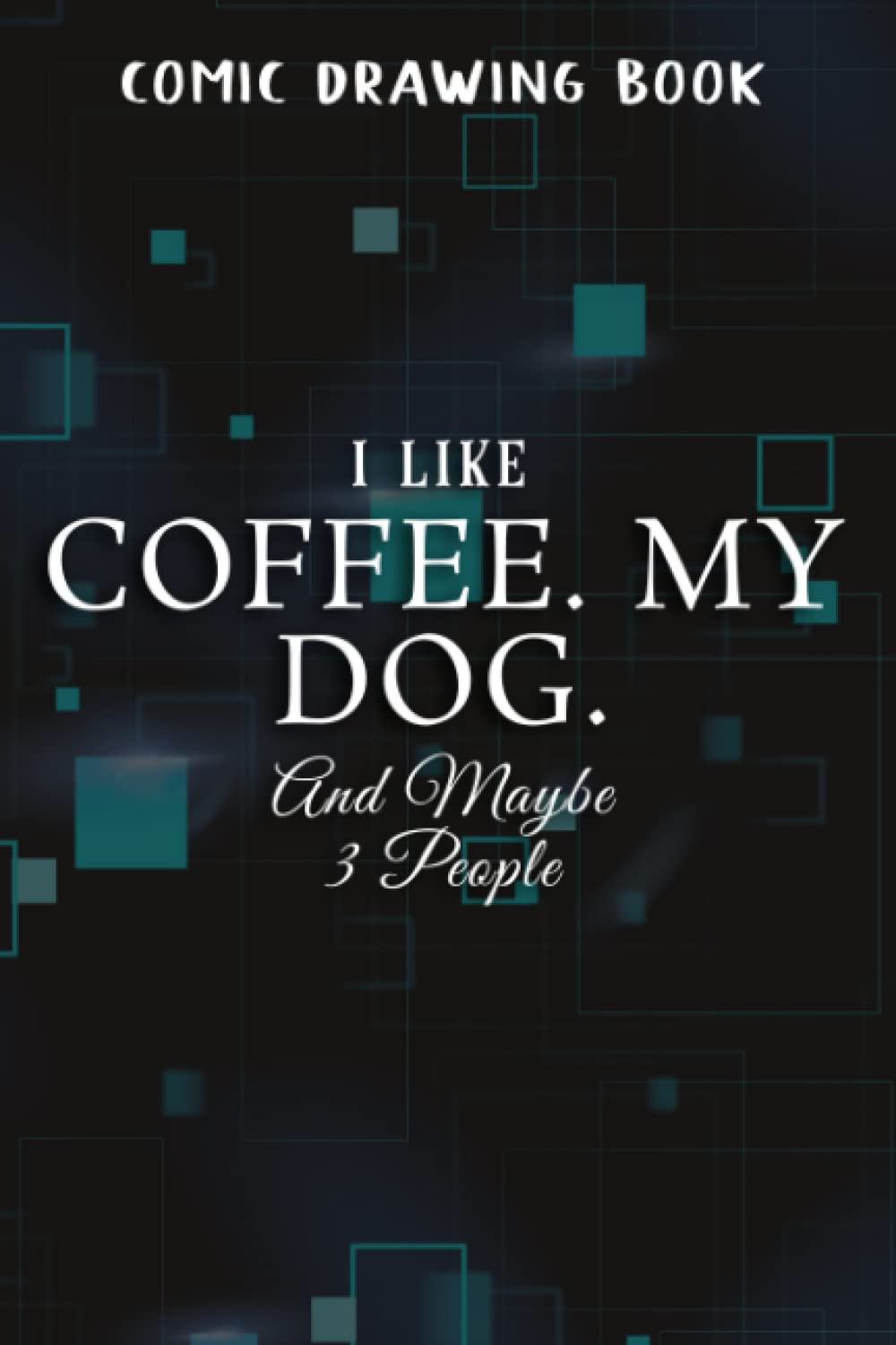 Comic Drawing Book:I Like Coffee. My Dog. And Maybe 3 People Funny:Coffee. My Dog: Create, Write Stories Your Own Comics, Over 100 Pages 6" x 9" ... Sketchbook for Beginner Artist, Kids and A