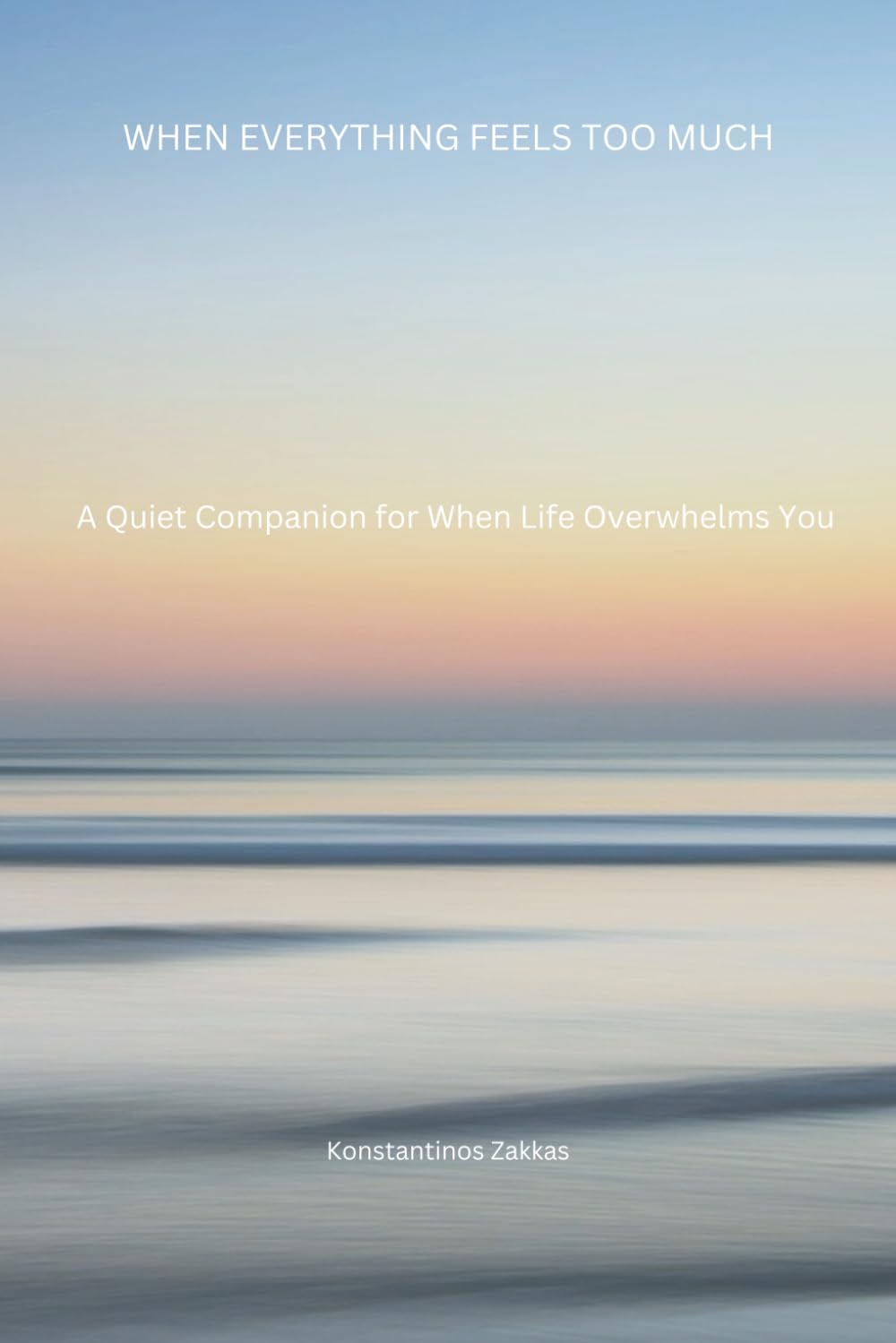 When Everything Feels Too Much: A Quiet Companion for When Life Overwhelms You