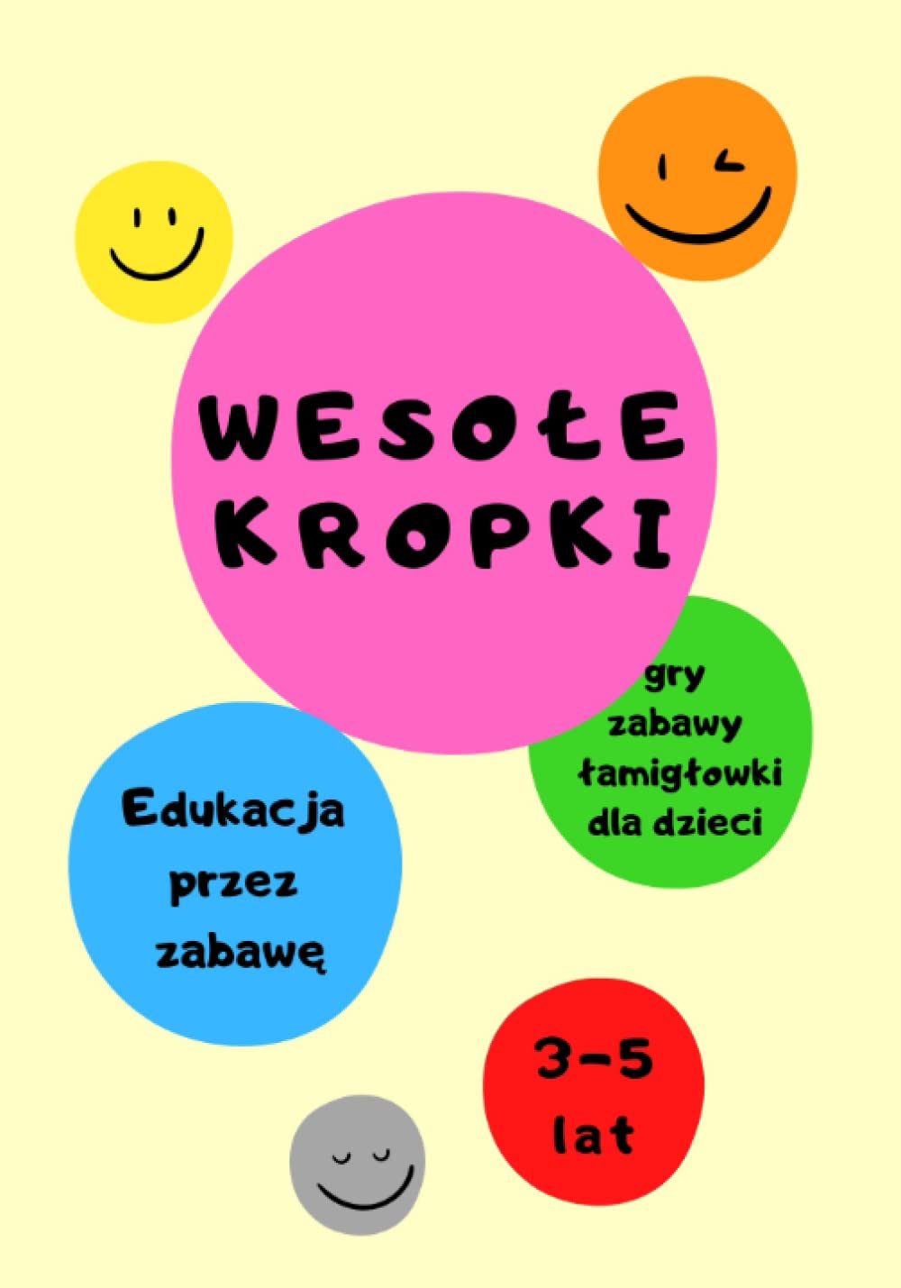Wesołe Kropki - Edukacja przez zabawę. Gry, zabawy, łamigłówki dla dzieci 3-5 lat: Zabawy edukacyjne dla dziewczynek, chłopców, dzieci w wieku 3, 4 i 5 lat