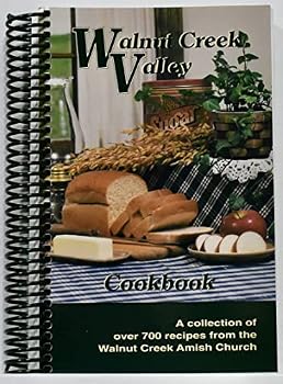 Walnut Creek Valley Cookbook - A Collection of Over 700 Recipes From the Walnut Creek Amish Church
