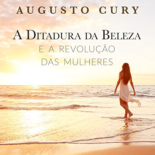 A ditadura da beleza e a revoluço das mulheres [The Dictatorship of Beauty and the Revolution of Women] by Augusto Cury | Audiobook