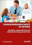 Familienfreundlichkeit im Betrieb: Rechtliche, organisatorische und kulturelle Umsetzung in der Praxis (Praxishandbuch)