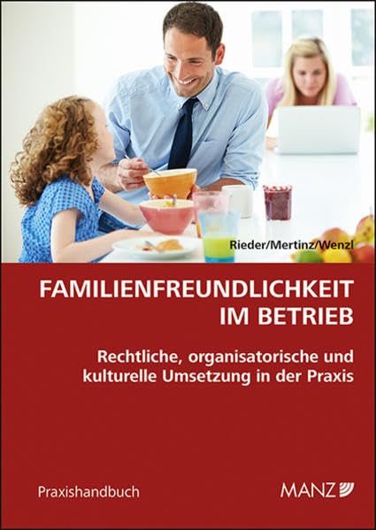 Familienfreundlichkeit im Betrieb: Rechtliche, organisatorische und kulturelle Umsetzung in der Praxis (Praxishandbuch)