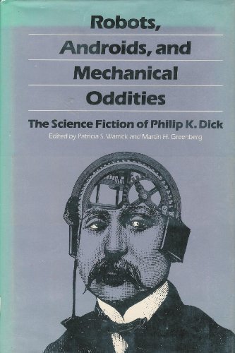 Robots, Androids, and Mechanical Oddities: The Science Fiction of Philip K. Dick (Alternatives)
