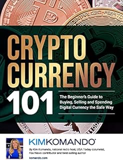 Cryptocurrency 101: The Beginner’s Guide to Buying, Selling and Spending Digital Currency the Safe Way