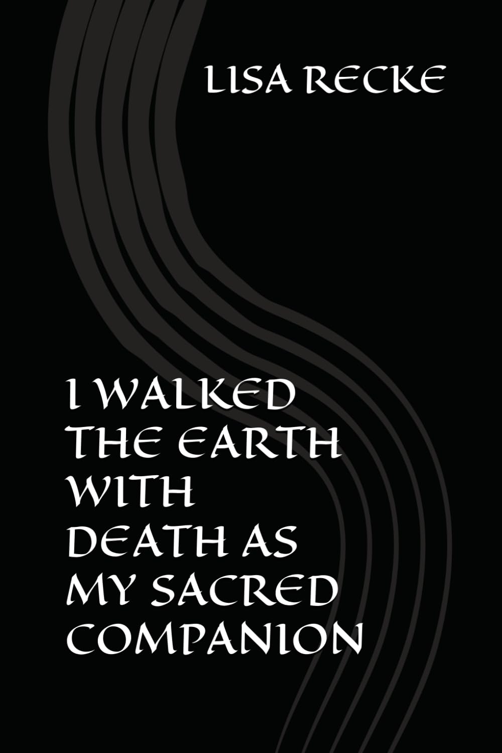 I WALKED THE EARTH WITH DEATH AS MY SACRED COMPANION (The Bare Soul Collection)