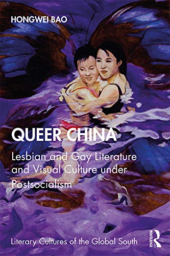 Queer China: Lesbian and Gay Literature and Visual Culture under Postsocialism (Literary Cultures of the Global South)      Kindle Edition