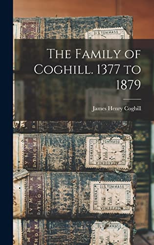The Family of Coghill. 1377 to 1879