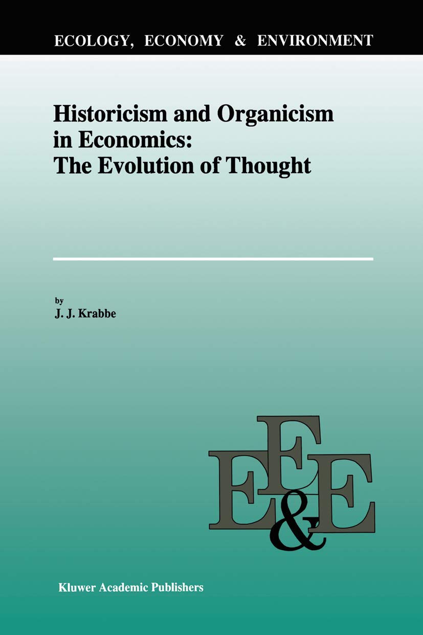 Historicism and Organicism in Economics: The Evolution of Thought (Ecology, Economy & Environment, 6, Band 6)
