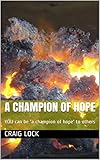 Photo Gallery a champion of hope: you can be a champion of hope to others (you can be a champion (of hope) book 3) (english edition) Photo Gallery a champion of hope: you can be a champion of hope to others (you can be a champion (of hope) book 3) (english edition)