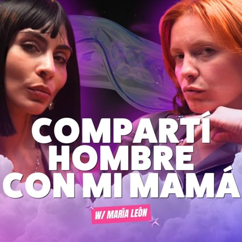 &iexcl;Compart&iacute; hombre CON MI MAM&Aacute;! Ft. Mar&iacute;a Le&oacute;n - T10E10