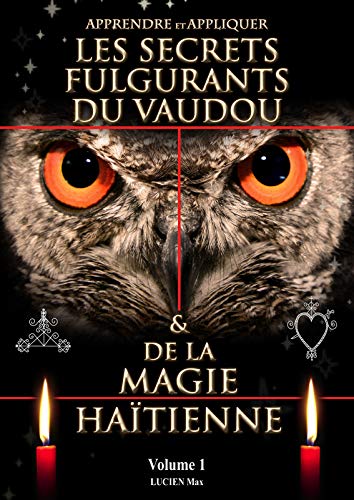  APPRENDRE ET APPLIQUER LES SECRETS FULGURANTS DU VAUDOU & DE LA MAGIE HAÏTIENNE: Apprendre et appli PDF