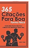  365 Citações Para Boa Forma Física: Citações Diárias Para Boa Forma Física e Estimular Seu Dia Com Motivação, Energia e Força