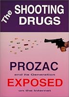 The Shooting Drugs: Prozac and Its Generation Exposed on the Internet 0967307635 Book Cover