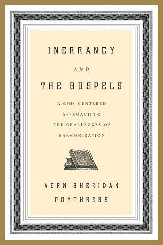Inerrancy and the Gospels: A God-Centered Approach to the Challenges of Harmonization