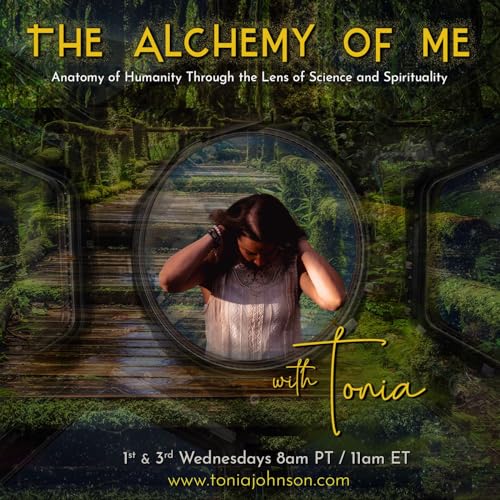 The Alchemy of ME with Tonia: Anatomy of Humanity Through the Lens of Science and Spirituality cover art
