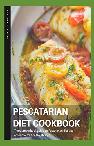 PESCATARIAN DIET COOKBOOK: The ultimate book guide on pescatarian diet and cookbook on healthy lifestyle