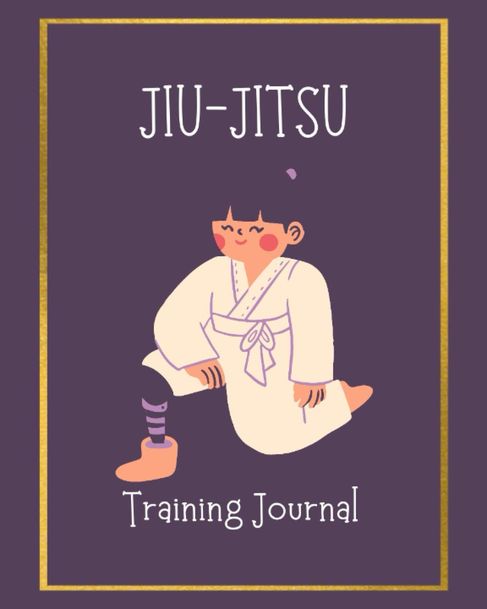 Jiu-Jitsu Training Journal: A Study Guide For Training , Take Notes ,Session Goals, Techniques. Perfect Diary Log For Girls ,Students and Coaches. ... Pages –Paperback ( Beginners & Professional )