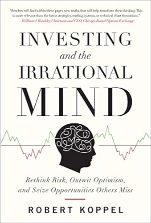 Investing and the Irrational Mind: Rethink Risk, Outwit Optimism, and Seize Opportunities Others Miss-Wow! eBook