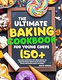 The Baking Cookbook for Young Chefs: 150+ Easy, Fun & Tasty Recipes For Every Young Baker | Perfect For Kids To Explore Baking, Have Fun, And Share Treats With Family