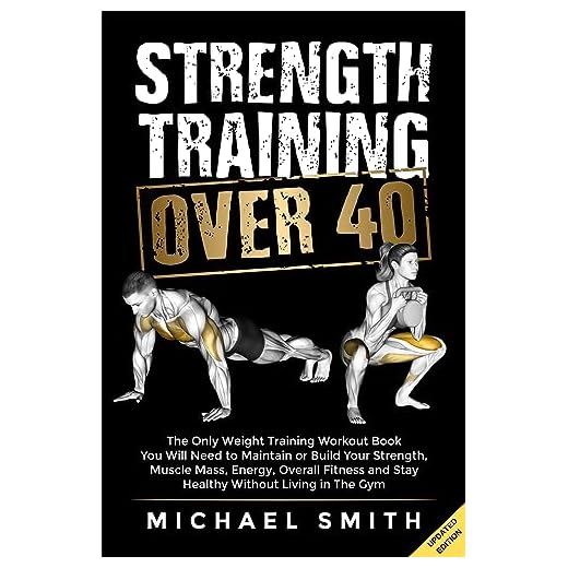 Strength Training Over 40: The Only Weight Training Workout Book You Will Need to Maintain or Build Your Strength, Muscle Mass, Energy, Overall Fitness ... Living in the Gym (Health & Fitness)