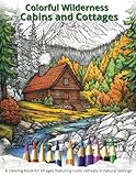 Colorful Wilderness Cabins and Cottages: A coloring book for all ages featuring rustic retreats in natural settings.