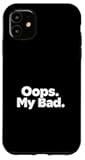 Oops. My Bad. Case for iPhone 11