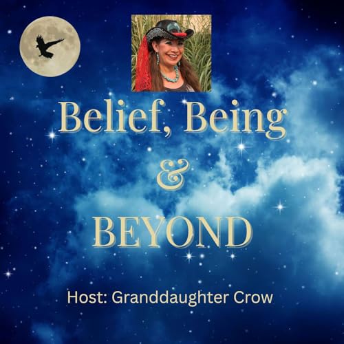 Belief, Being, & BEYOND! Podcast By Granddaughter Crow cover art