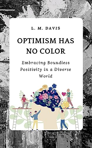 Optimism Has No Color: Embracing Boundless Positivity in a Diverse World (English Edition)