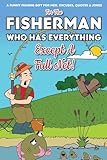 For The Fisherman Who Has Everything (Except A Full Net): A Funny Fishing Gift For Men. Excuses, Jokes & Quotes