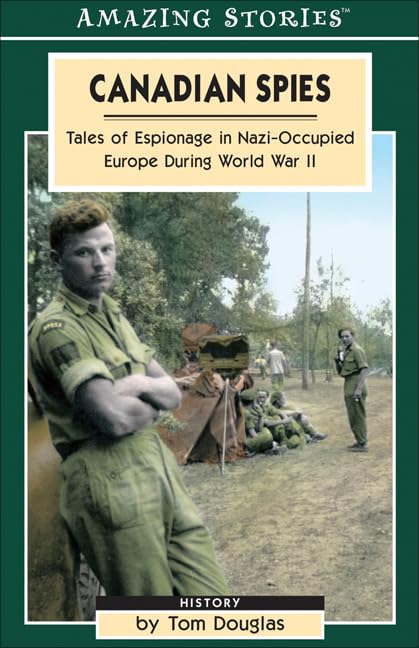 Canadian Spies: Tales of Espionage in Nazi-Occupied Europe During World War II (Amazing Stories) [Paperback] Douglas, Tom