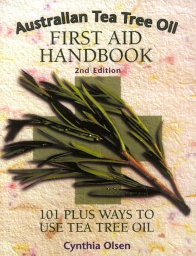 Australian Tea Tree Oil First Aid Handbook: 101 Plus Ways to Use Tea Tree Oil