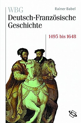 WBG Deutsch-Französische Geschichte / Deutschland und Frankreich im Zeichen der habsburgischen Universalmonarchie 1500 bis 1648